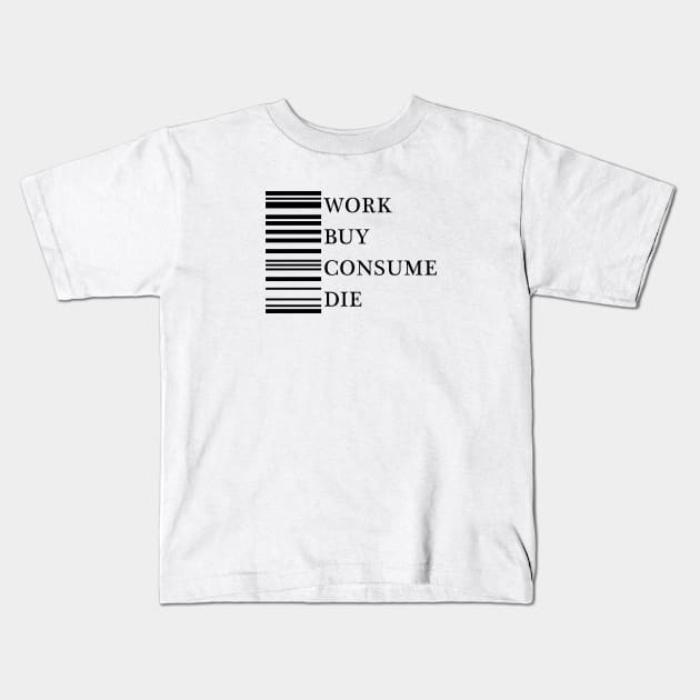 Work Buy Consume Die Kids T-Shirt by GramophoneCafe